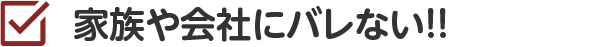 家族や会社にバレない!!